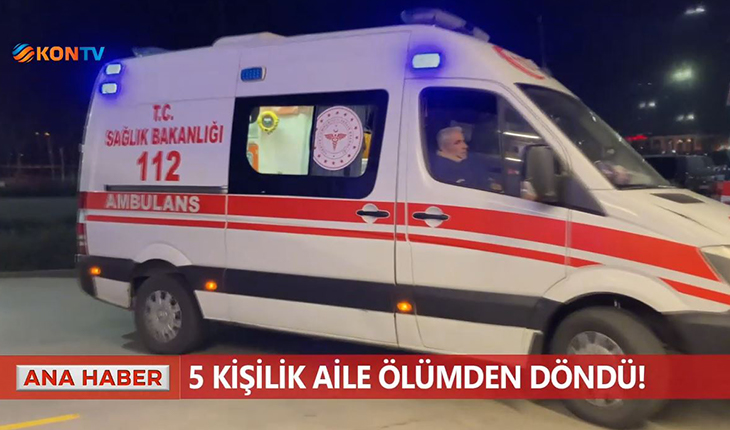 5 kişilik aile ölümden döndü!