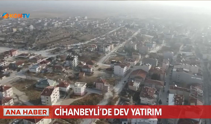 Cihanbeyli’de dev yatırım