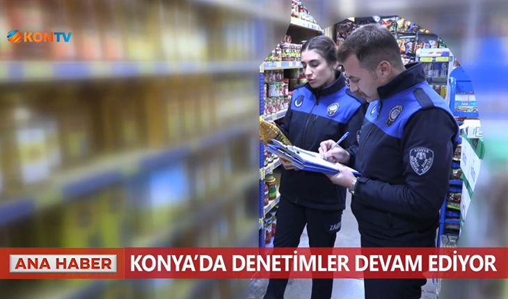 Konya’da denetimler devam ediyor