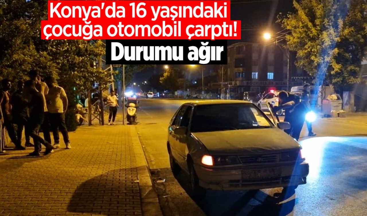 Konya’da 16 yaşındaki çocuğa otomobil çarptı! Durumu ağır