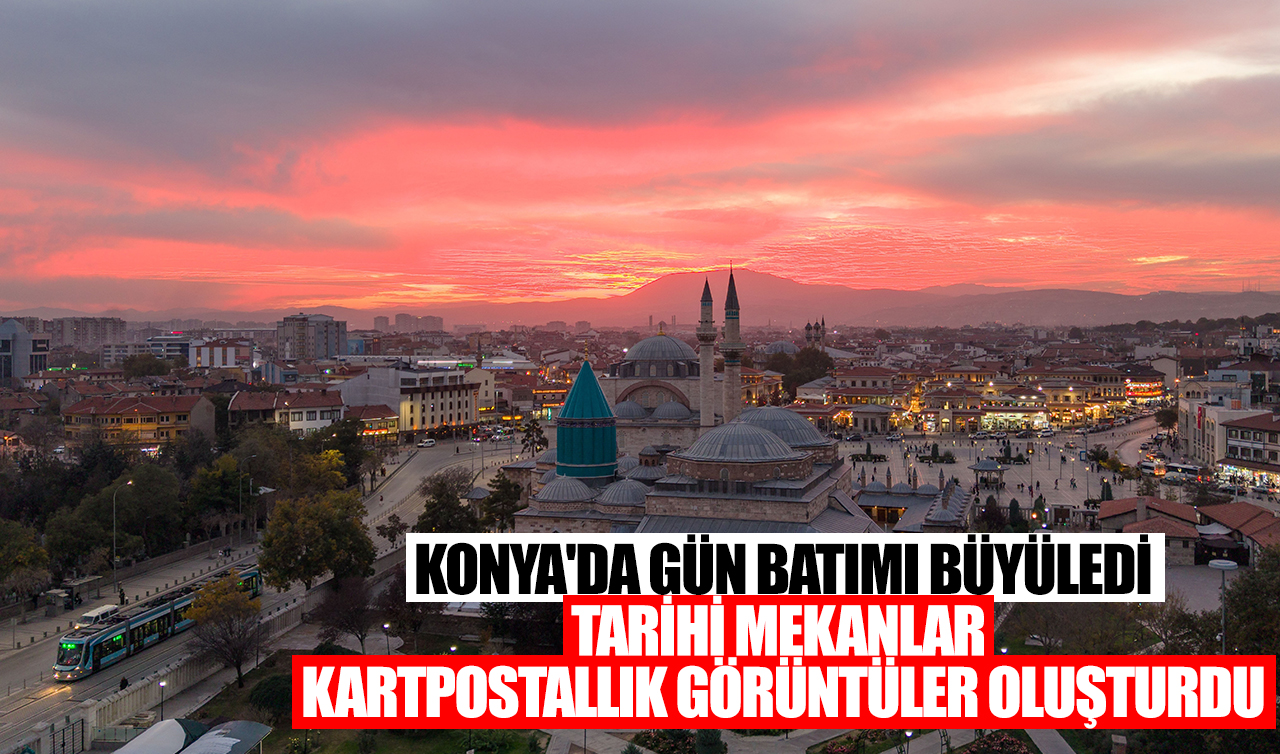 Konya’da gün batımı büyüledi: Tarihi mekanlar kartpostallık görüntüler oluşturdu
