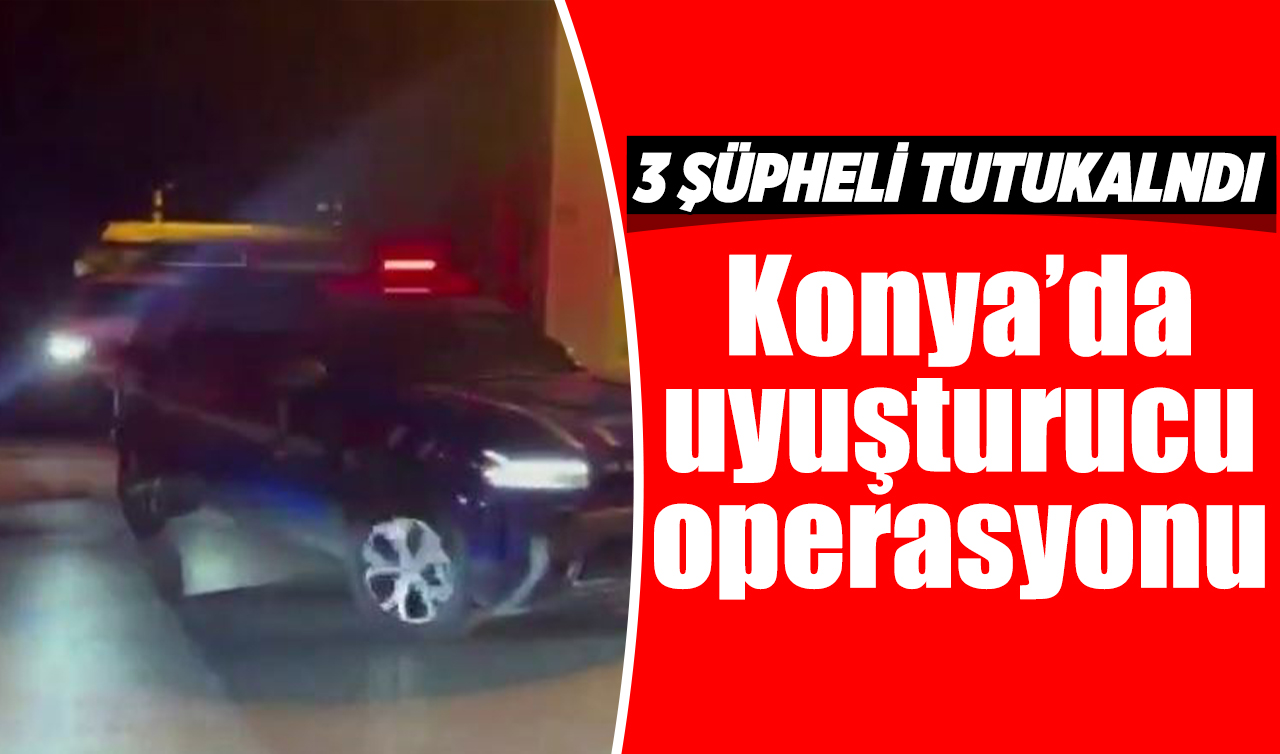 Konya’da uyuşturucu operasyonu: 3 şüpheli tutuklandı