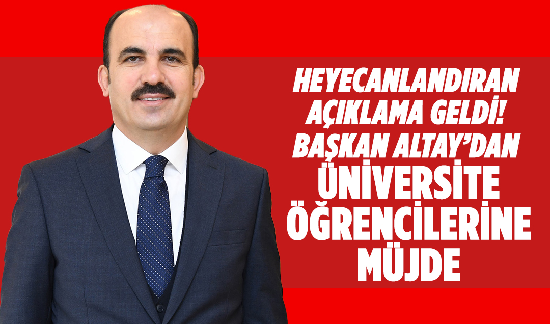 Heyecanlandıran açıklama geldi! Başkan Altay’dan üniversite öğrencilerine müjde