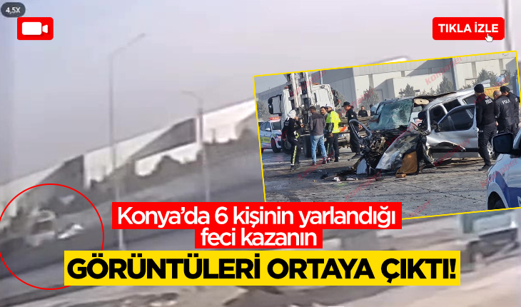 Konya’da 6 kişinin yaralandığı feci kazanın güvenlik kaydı ortaya çıktı!