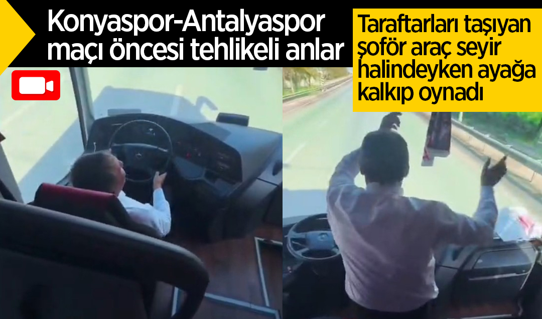 Konyaspor-Antalyaspor maçı öncesi tehlikeli anlar! Taraftarları taşıyan şoför araç seyir halindeyken ayağa kalkıp oynadı