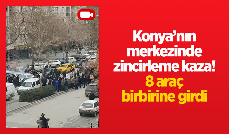 Konya’nın merkezinde zincirleme kaza! 8 araç birbirine girdi