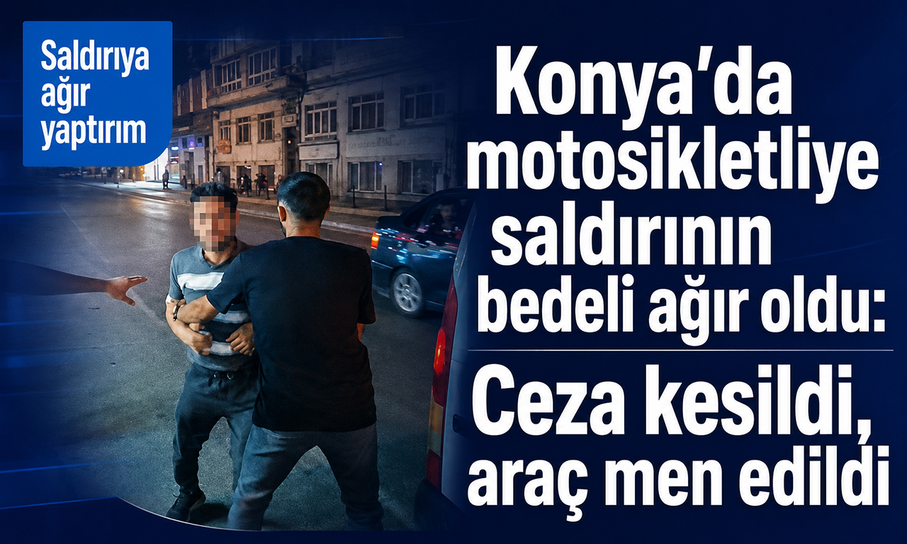 Konya’da motosikletliye saldırının bedeli ağır oldu: Ceza kesildi, araç trafikten men edildi
